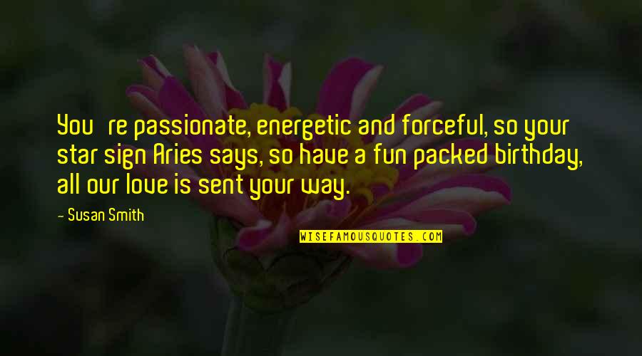 Love Sign Quotes By Susan Smith: You're passionate, energetic and forceful, so your star