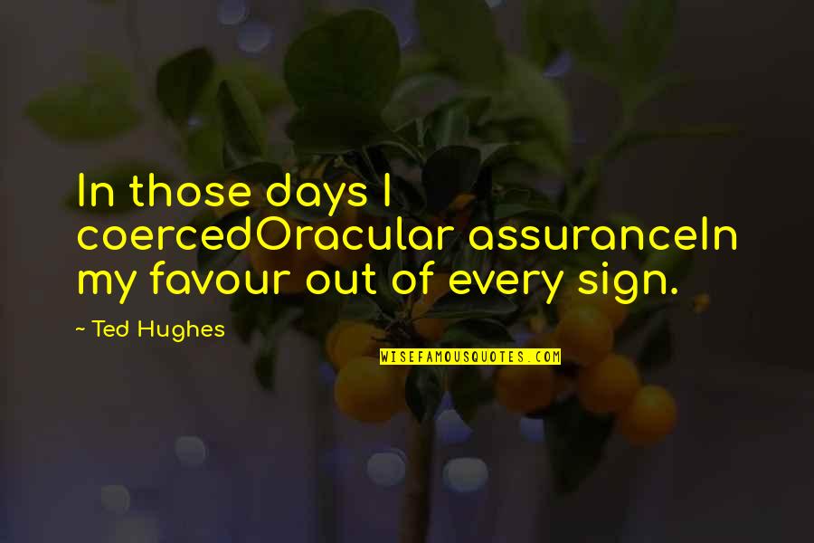 Love Sign Quotes By Ted Hughes: In those days I coercedOracular assuranceIn my favour