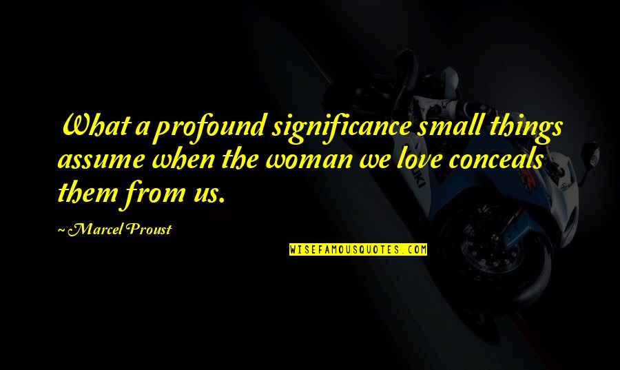 Love Significance Quotes By Marcel Proust: What a profound significance small things assume when