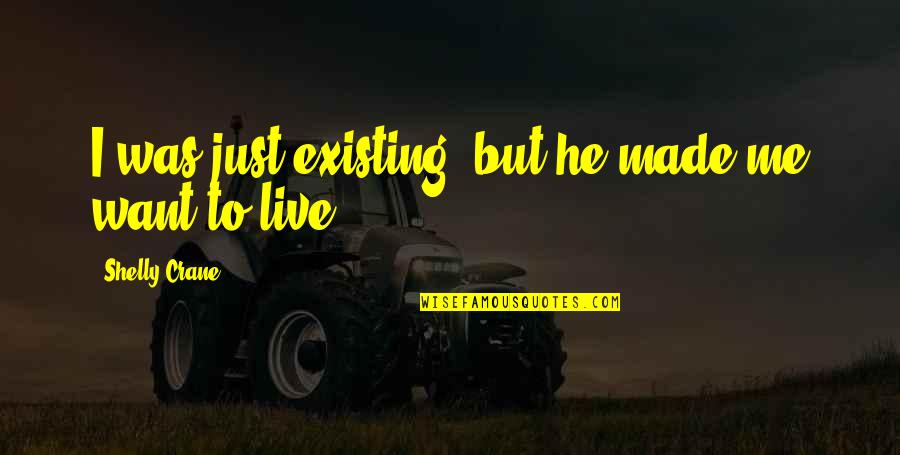 Love Significance Quotes By Shelly Crane: I was just existing, but he made me