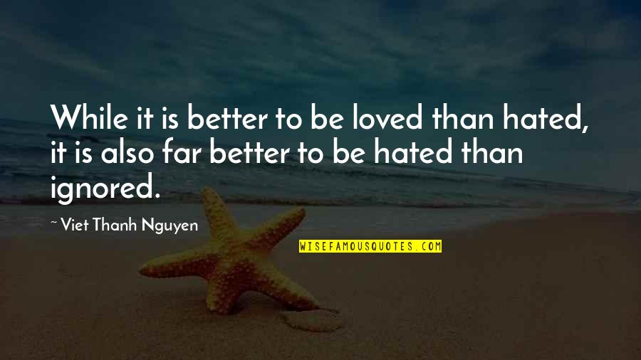 Love Significance Quotes By Viet Thanh Nguyen: While it is better to be loved than