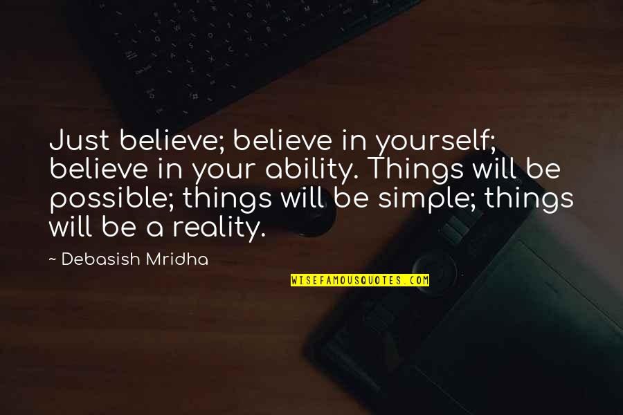 Love Simple Things Life Quotes By Debasish Mridha: Just believe; believe in yourself; believe in your