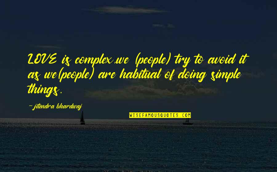 Love Simple Things Quotes By Jitendra Bhardwaj: LOVE is complex,we (people) try to avoid it Love Simple Things Quotes By Jitendra Bhardwaj: LOVE is complex,we (people) try to avoid it