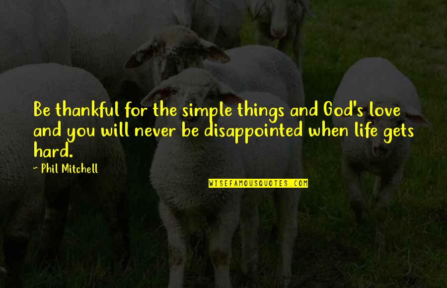 Love Simple Things Quotes By Phil Mitchell: Be thankful for the simple things and God's Love Simple Things Quotes By Phil Mitchell: Be thankful for the simple things and God's