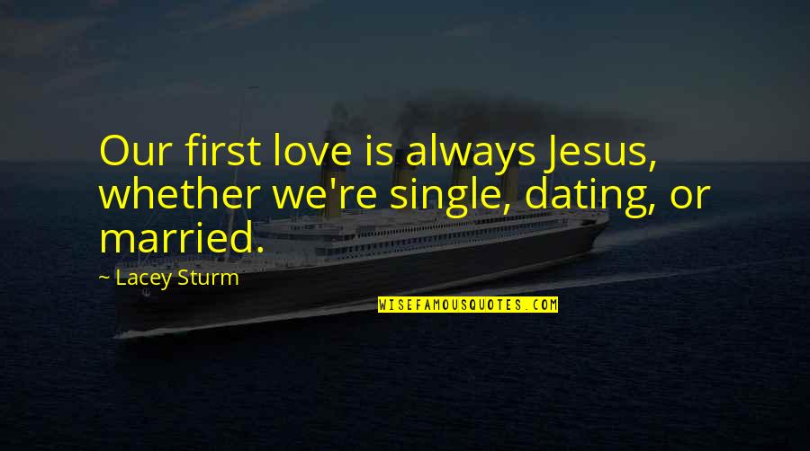 Love Single Quotes By Lacey Sturm: Our first love is always Jesus, whether we're
