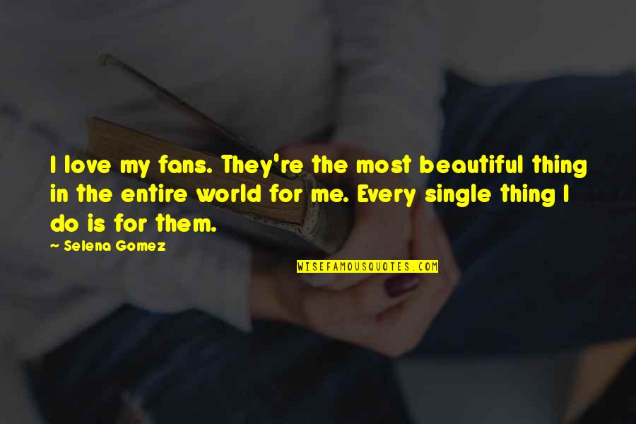 Love Single Quotes By Selena Gomez: I love my fans. They're the most beautiful