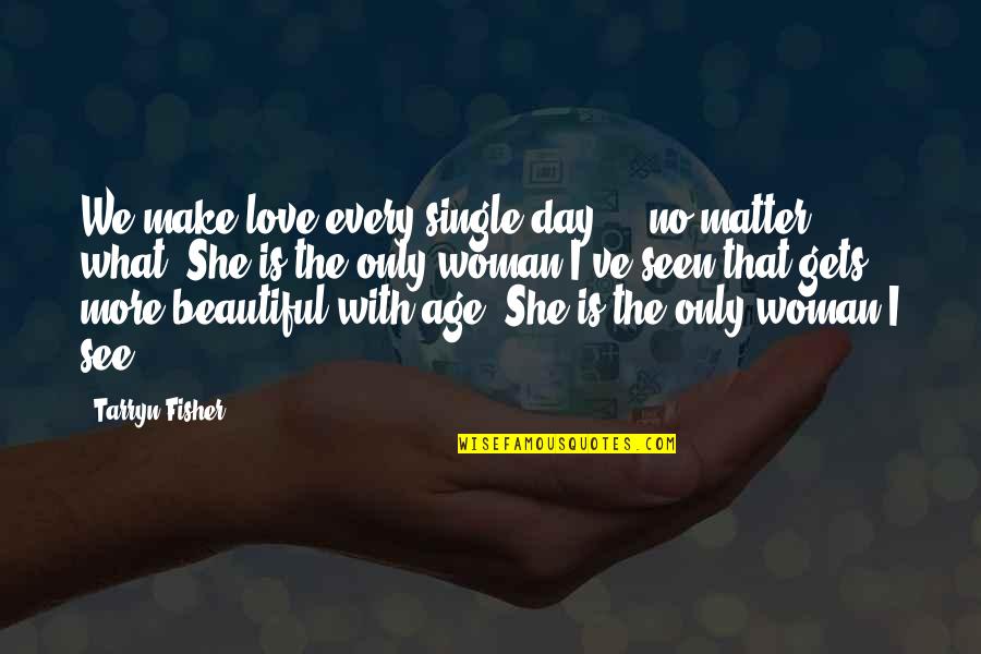 Love Single Quotes By Tarryn Fisher: We make love every single day - no