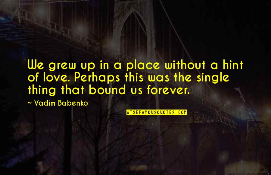 Love Single Quotes By Vadim Babenko: We grew up in a place without a