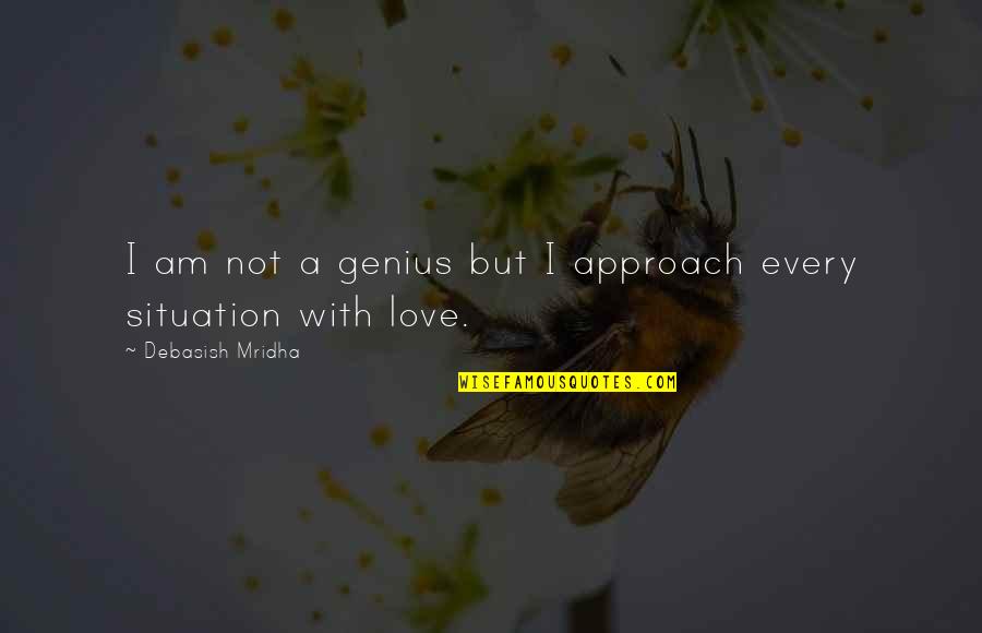 Love Situation Quotes By Debasish Mridha: I am not a genius but I approach