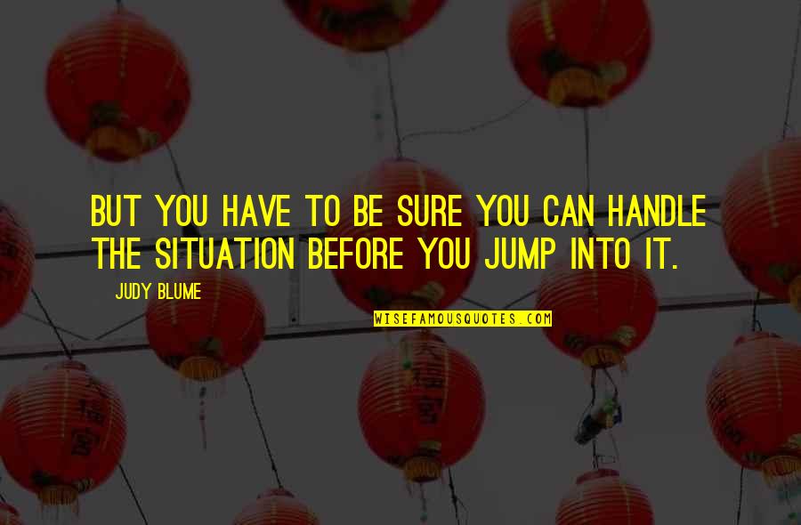 Love Situation Quotes By Judy Blume: But you have to be sure you can