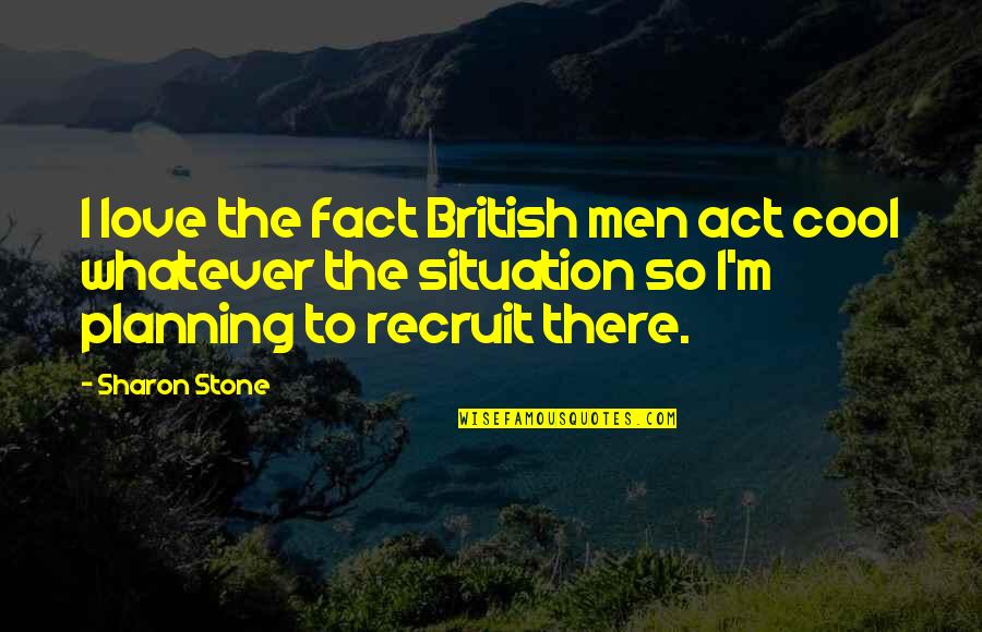 Love Situation Quotes By Sharon Stone: I love the fact British men act cool