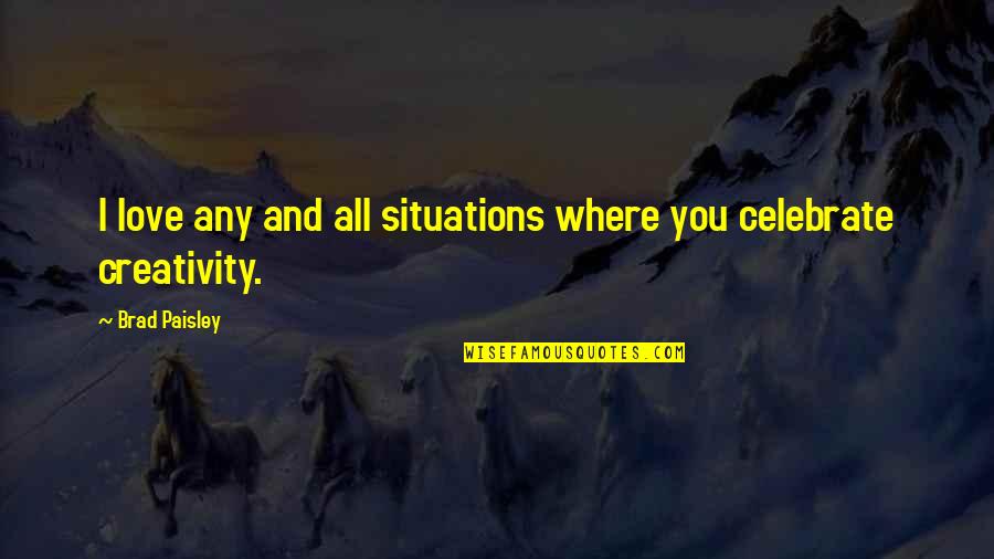 Love Situations Quotes By Brad Paisley: I love any and all situations where you
