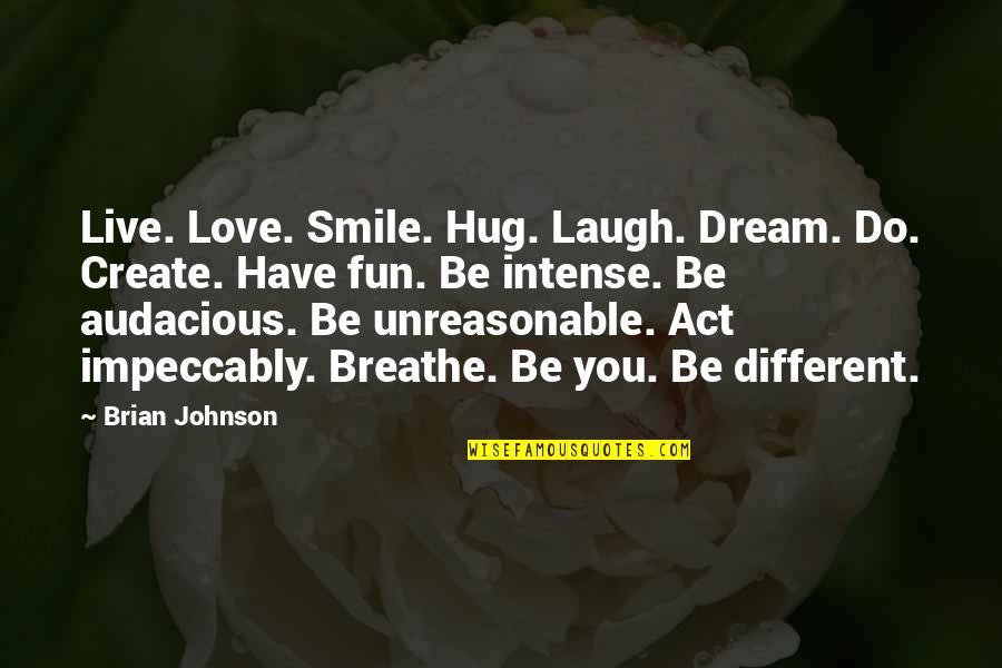 Love Smile Quotes By Brian Johnson: Live. Love. Smile. Hug. Laugh. Dream. Do. Create.