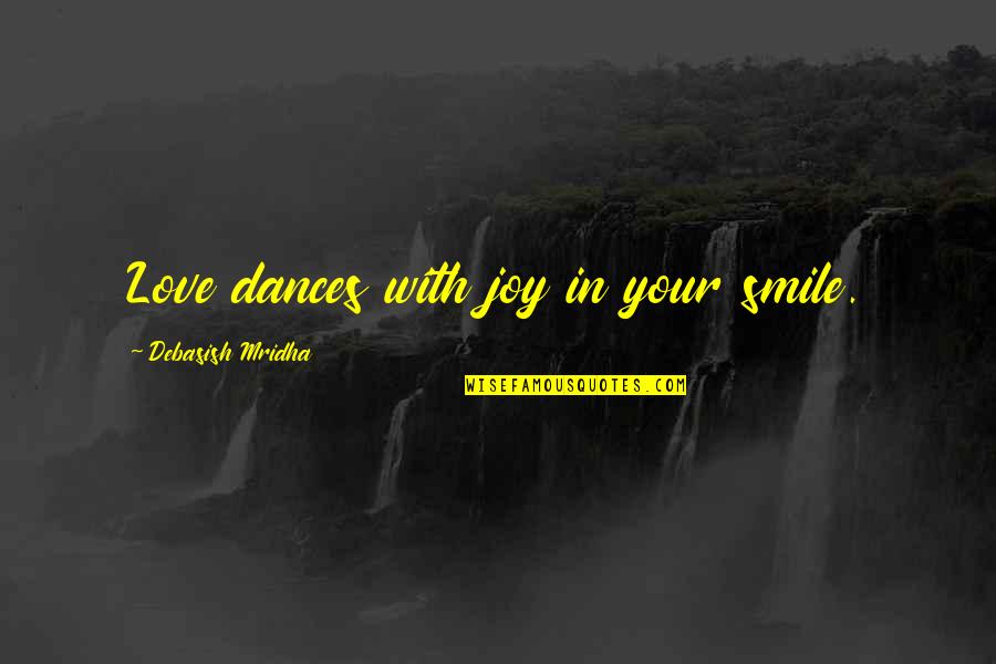 Love Smile Quotes By Debasish Mridha: Love dances with joy in your smile.