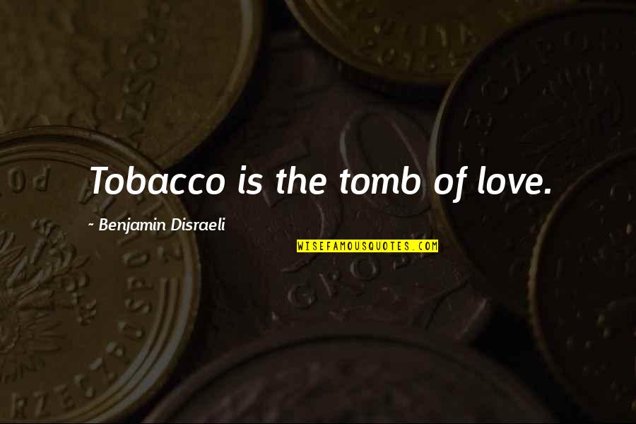 Love Smoking Quotes By Benjamin Disraeli: Tobacco is the tomb of love.