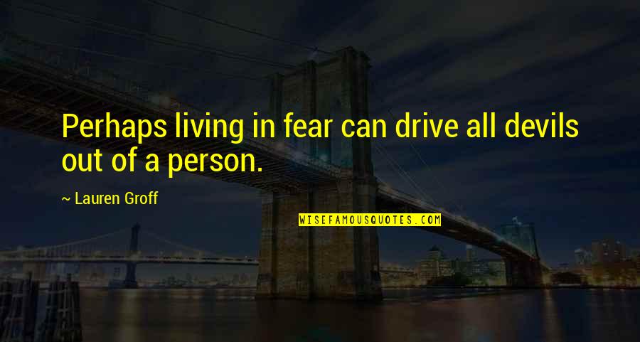 Love Smoking Quotes By Lauren Groff: Perhaps living in fear can drive all devils