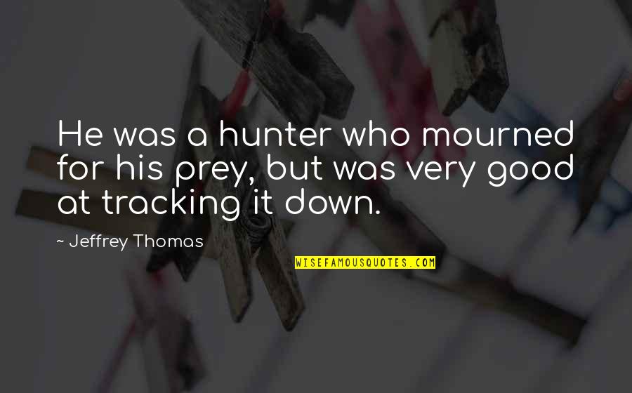Love Sneeze Quotes By Jeffrey Thomas: He was a hunter who mourned for his