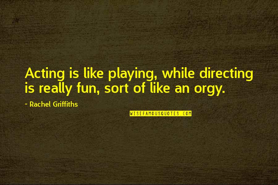 Love Sneeze Quotes By Rachel Griffiths: Acting is like playing, while directing is really