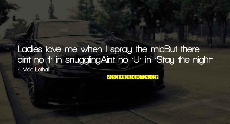 Love Snuggling Quotes By Mac Lethal: Ladies love me when I spray the micBut