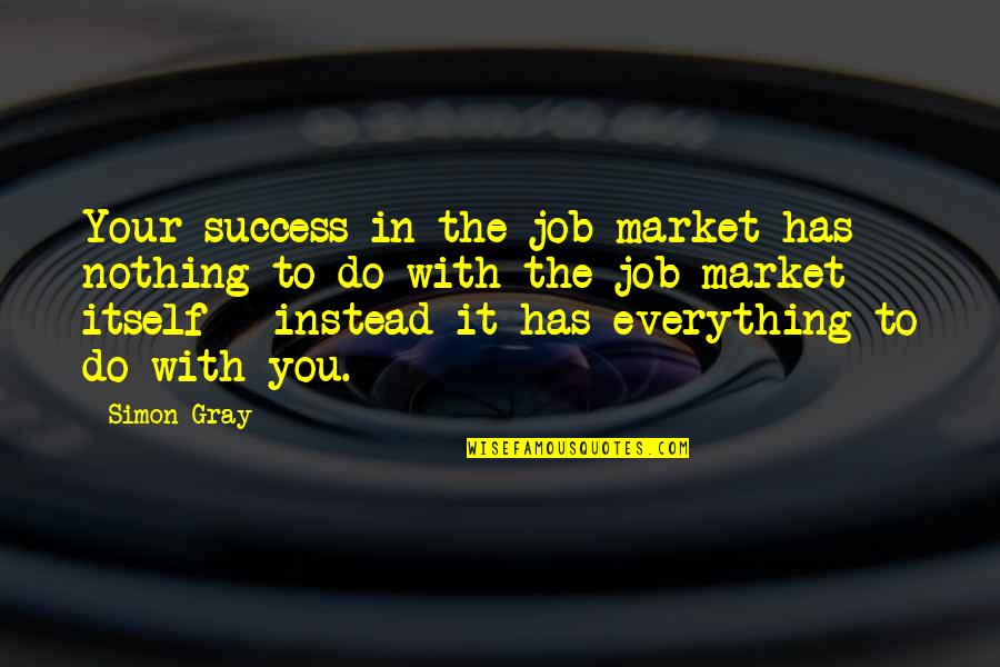 Love Snuggling Quotes By Simon Gray: Your success in the job market has nothing