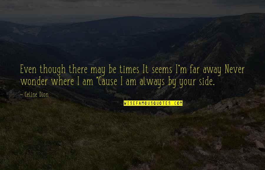 Love So Far Away Quotes By Celine Dion: Even though there may be times It seems
