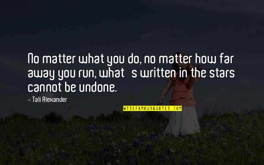 Love So Far Away Quotes By Tali Alexander: No matter what you do, no matter how