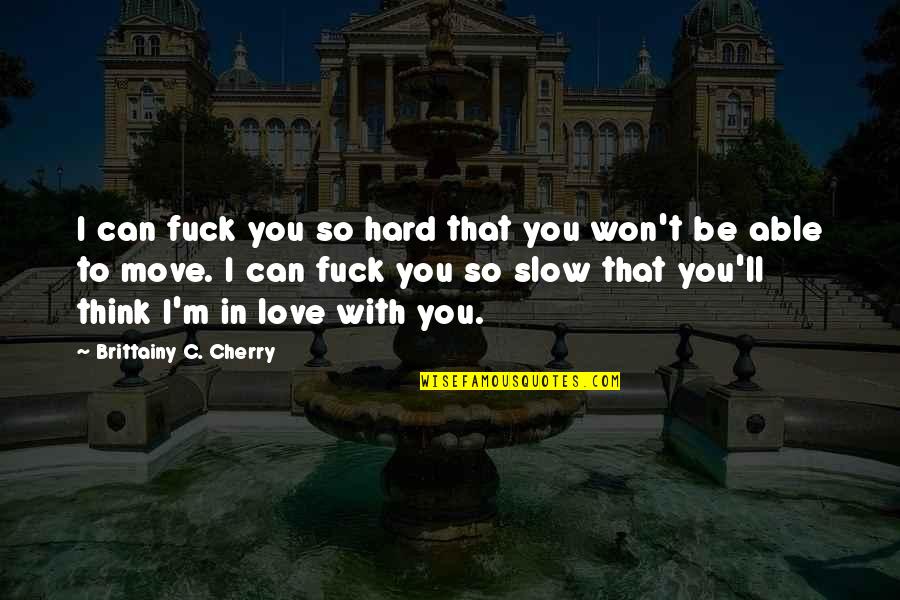 Love So Hard Quotes By Brittainy C. Cherry: I can fuck you so hard that you