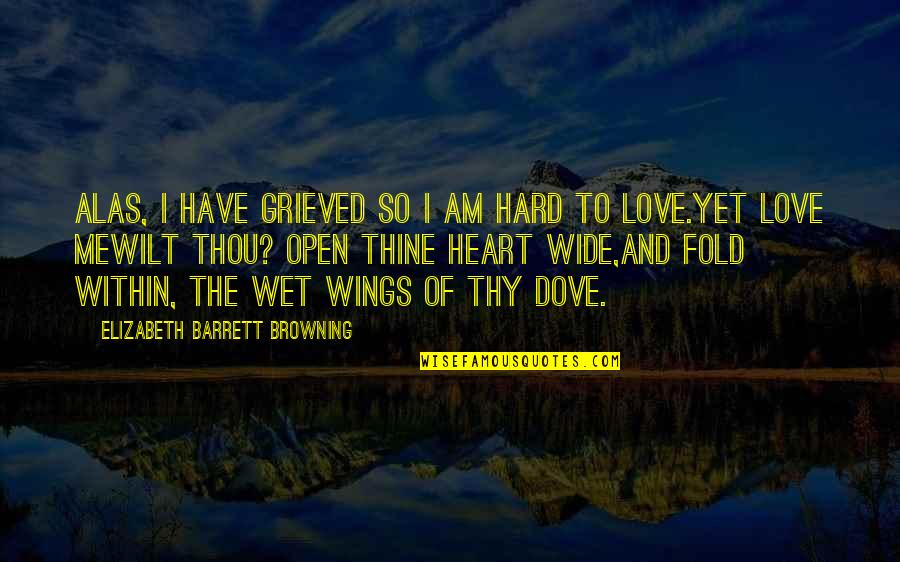 Love So Hard Quotes By Elizabeth Barrett Browning: Alas, I have grieved so I am hard