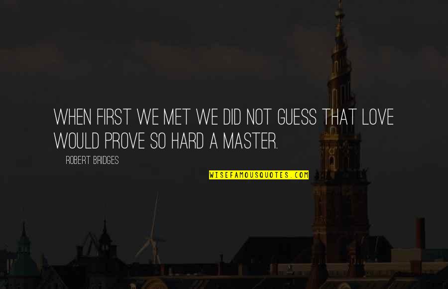 Love So Hard Quotes By Robert Bridges: When first we met we did not guess