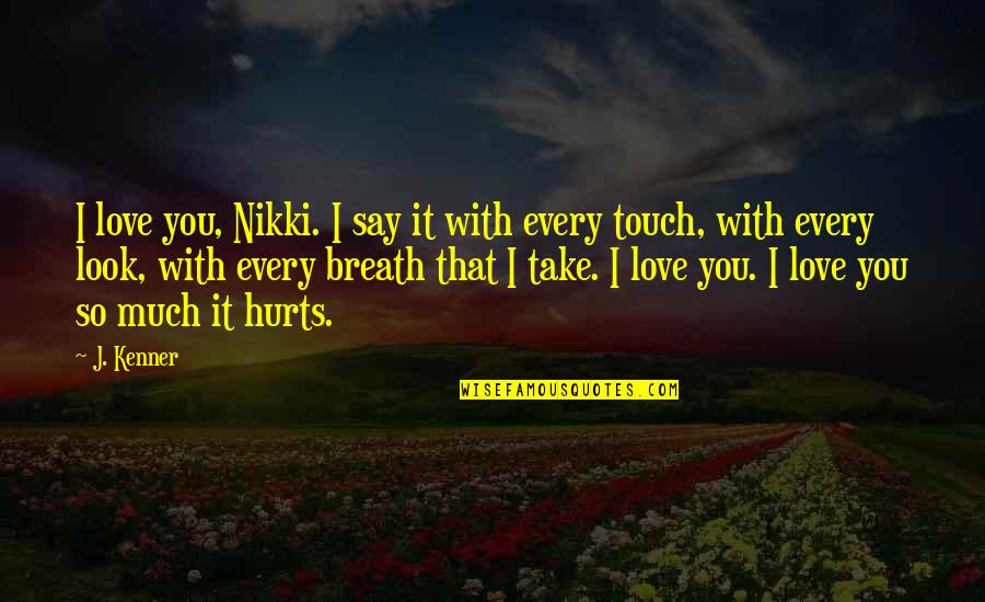 Love So Much It Hurts Quotes By J. Kenner: I love you, Nikki. I say it with