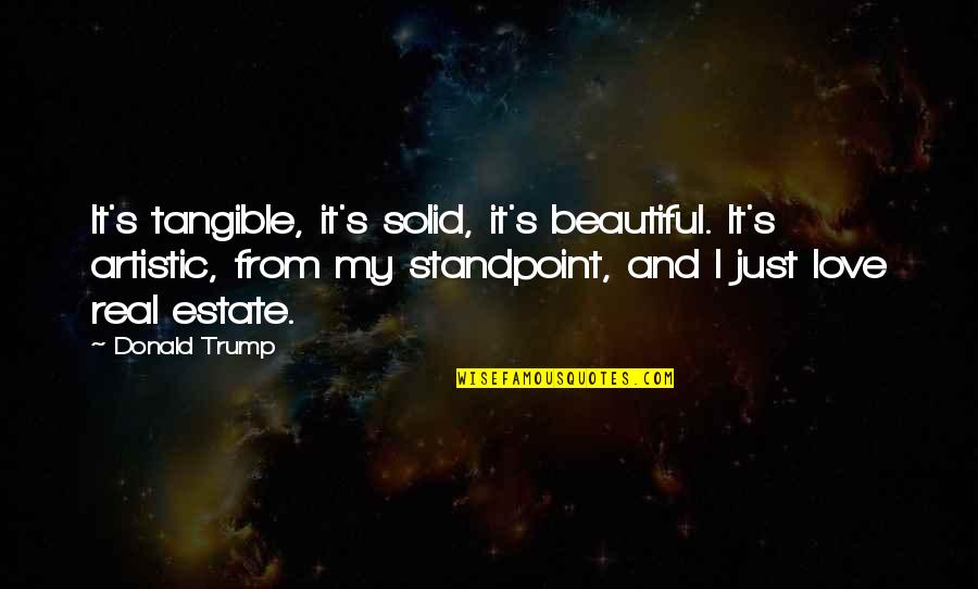 Love Solid Quotes By Donald Trump: It's tangible, it's solid, it's beautiful. It's artistic,