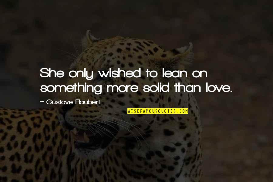 Love Solid Quotes By Gustave Flaubert: She only wished to lean on something more