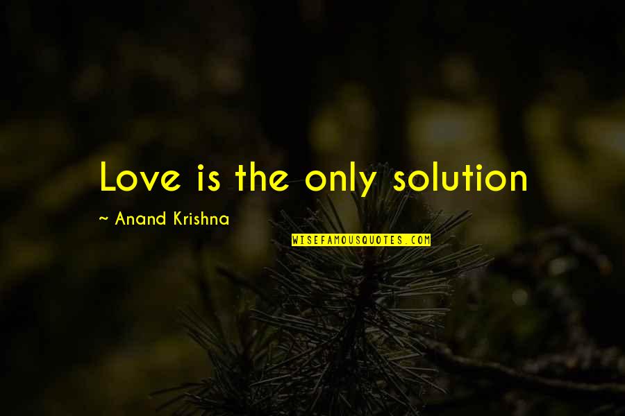 Love Solution Quotes By Anand Krishna: Love is the only solution Love Solution Quotes By Anand Krishna: Love is the only solution