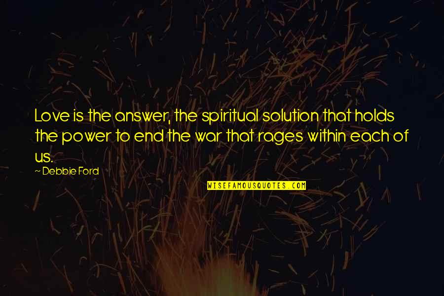 Love Solution Quotes By Debbie Ford: Love is the answer, the spiritual solution that