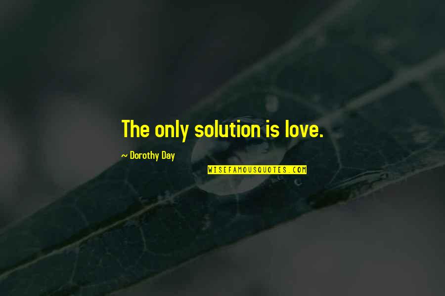 Love Solution Quotes By Dorothy Day: The only solution is love. Love Solution Quotes By Dorothy Day: The only solution is love.