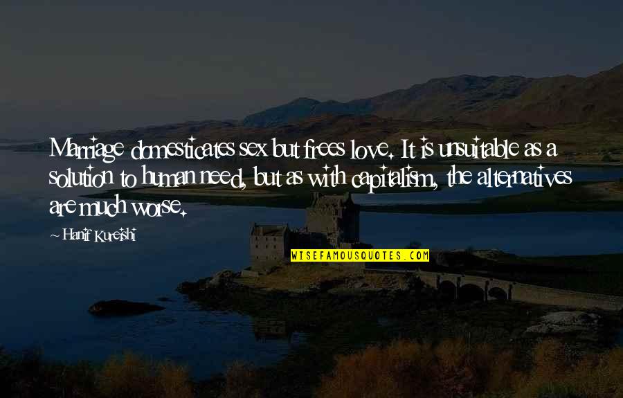 Love Solution Quotes By Hanif Kureishi: Marriage domesticates sex but frees love. It is Love Solution Quotes By Hanif Kureishi: Marriage domesticates sex but frees love. It is