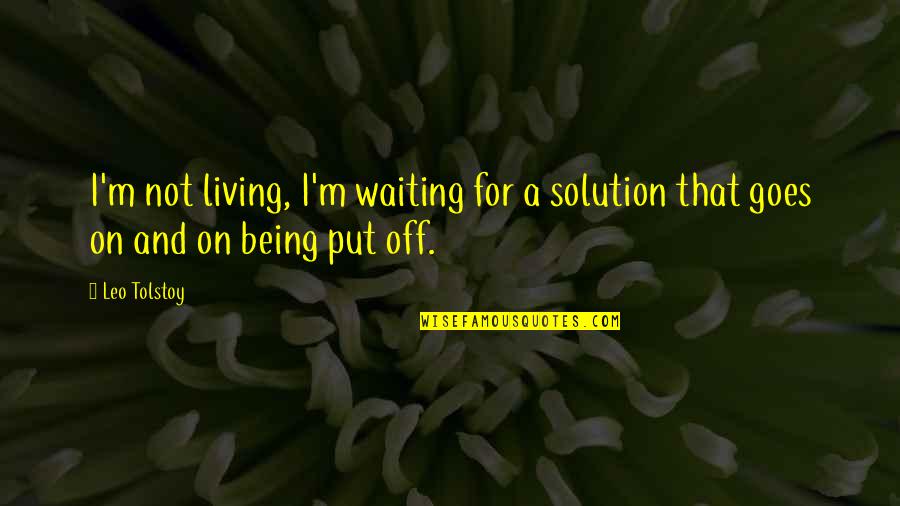 Love Solution Quotes By Leo Tolstoy: I'm not living, I'm waiting for a solution