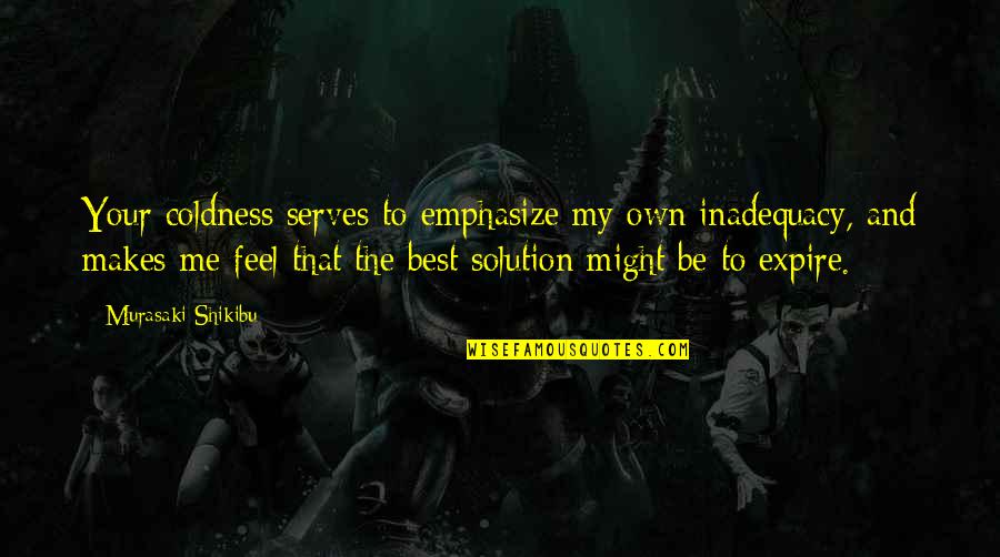 Love Solution Quotes By Murasaki Shikibu: Your coldness serves to emphasize my own inadequacy, Love Solution Quotes By Murasaki Shikibu: Your coldness serves to emphasize my own inadequacy,