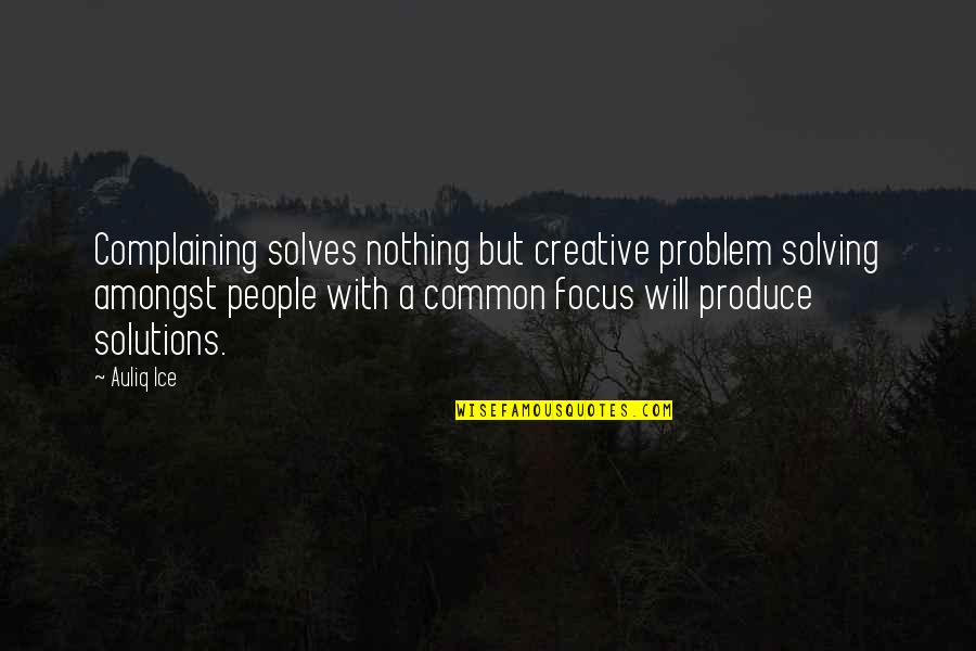 Love Solutions Quotes By Auliq Ice: Complaining solves nothing but creative problem solving amongst