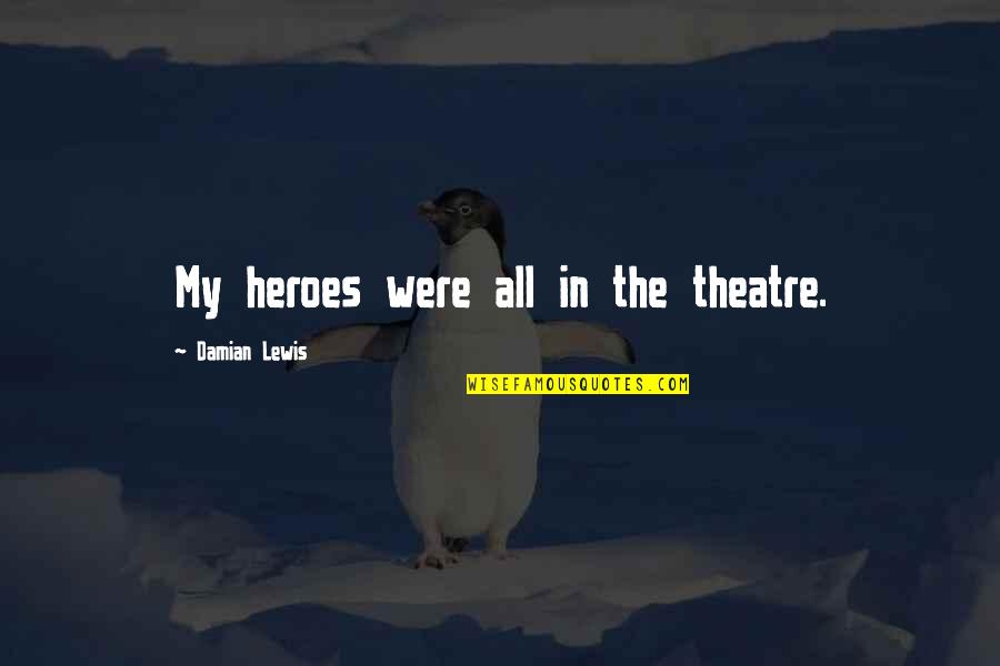 Love Solutions Quotes By Damian Lewis: My heroes were all in the theatre.