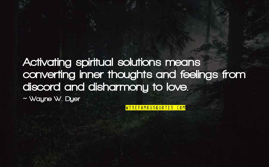 Love Solutions Quotes By Wayne W. Dyer: Activating spiritual solutions means converting inner thoughts and