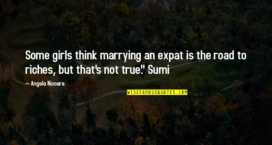 Love Some Quotes By Angela Nicoara: Some girls think marrying an expat is the