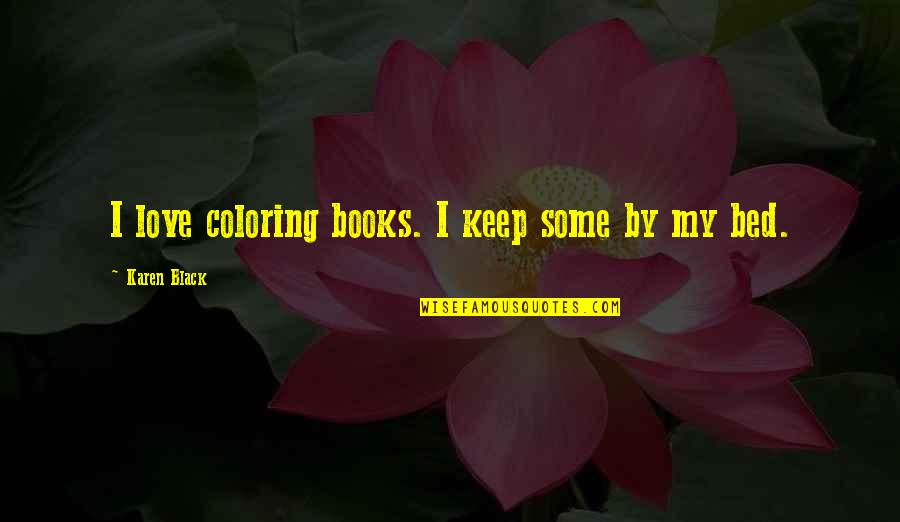 Love Some Quotes By Karen Black: I love coloring books. I keep some by