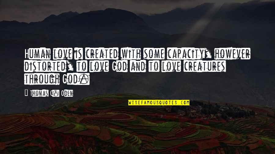 Love Some Quotes By Thomas C. Oden: Human love is created with some capacity, however