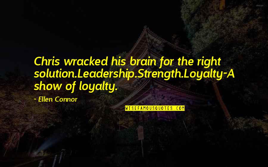 Love Someone Deeply Quotes By Ellen Connor: Chris wracked his brain for the right solution.Leadership.Strength.Loyalty-A