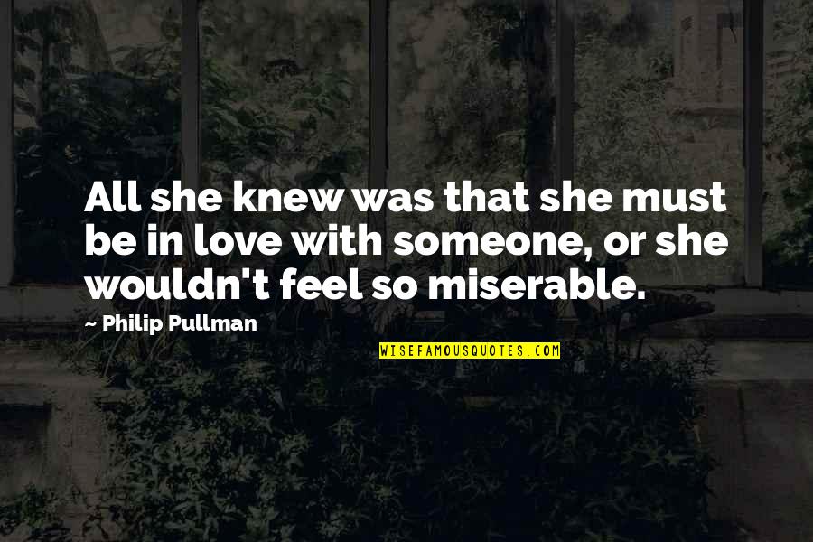 Love Someone Hurts Quotes By Philip Pullman: All she knew was that she must be