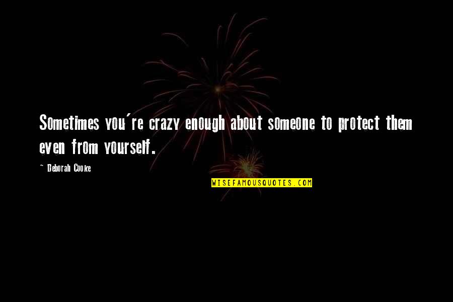 Love Someone More Than You Love Yourself Quotes By Deborah Cooke: Sometimes you're crazy enough about someone to protect