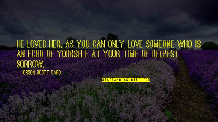 Love Someone More Than You Love Yourself Quotes By Orson Scott Card: He loved her, as you can only love