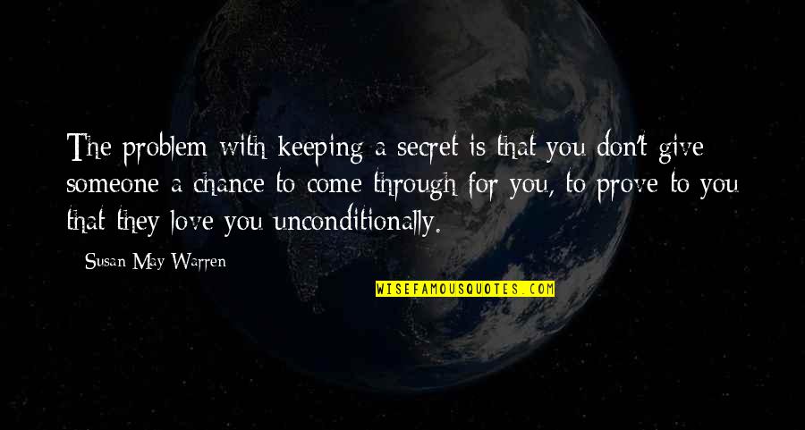 Love Someone Unconditionally Quotes By Susan May Warren: The problem with keeping a secret is that