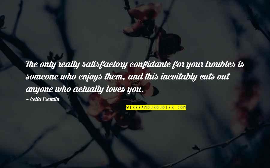 Love Someone Who Loves You Quotes By Celia Fremlin: The only really satisfactory confidante for your troubles Love Someone Who Loves You Quotes By Celia Fremlin: The only really satisfactory confidante for your troubles